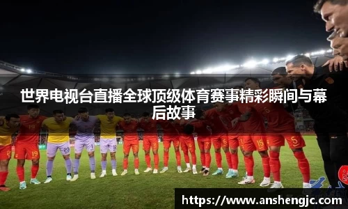 世界电视台直播全球顶级体育赛事精彩瞬间与幕后故事