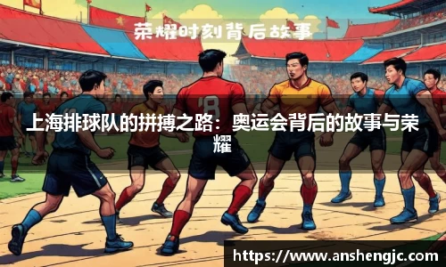 上海排球队的拼搏之路：奥运会背后的故事与荣耀