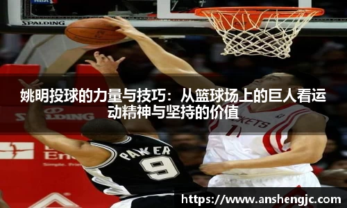 姚明投球的力量与技巧：从篮球场上的巨人看运动精神与坚持的价值