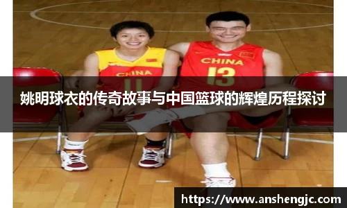 姚明球衣的传奇故事与中国篮球的辉煌历程探讨