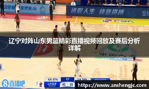 辽宁对阵山东男篮精彩直播视频回放及赛后分析详解