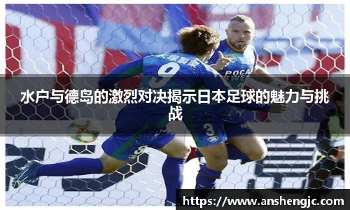 水户与德岛的激烈对决揭示日本足球的魅力与挑战